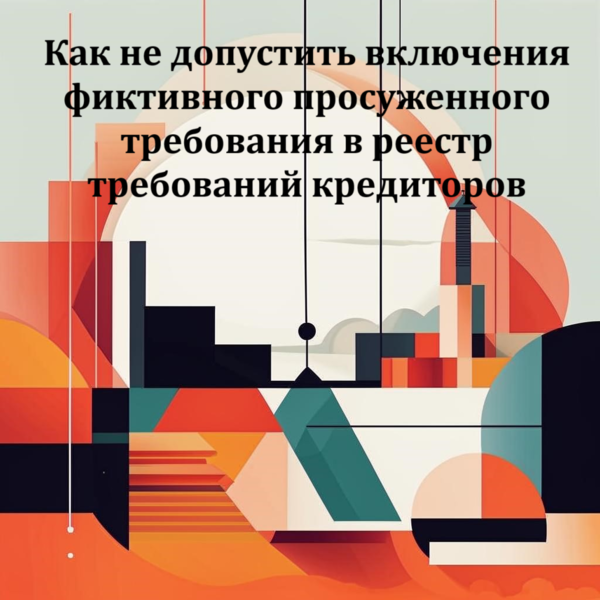 Как не допустить включения в реестр требований кредиторов ранее просуженного фиктивного требования к должнику